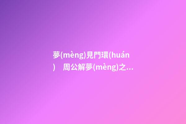 夢(mèng)見門環(huán)　周公解夢(mèng)之夢(mèng)到門環(huán)